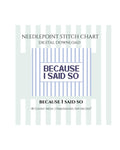 Because I Said So Needlepoint Stitch Chart Digital Download